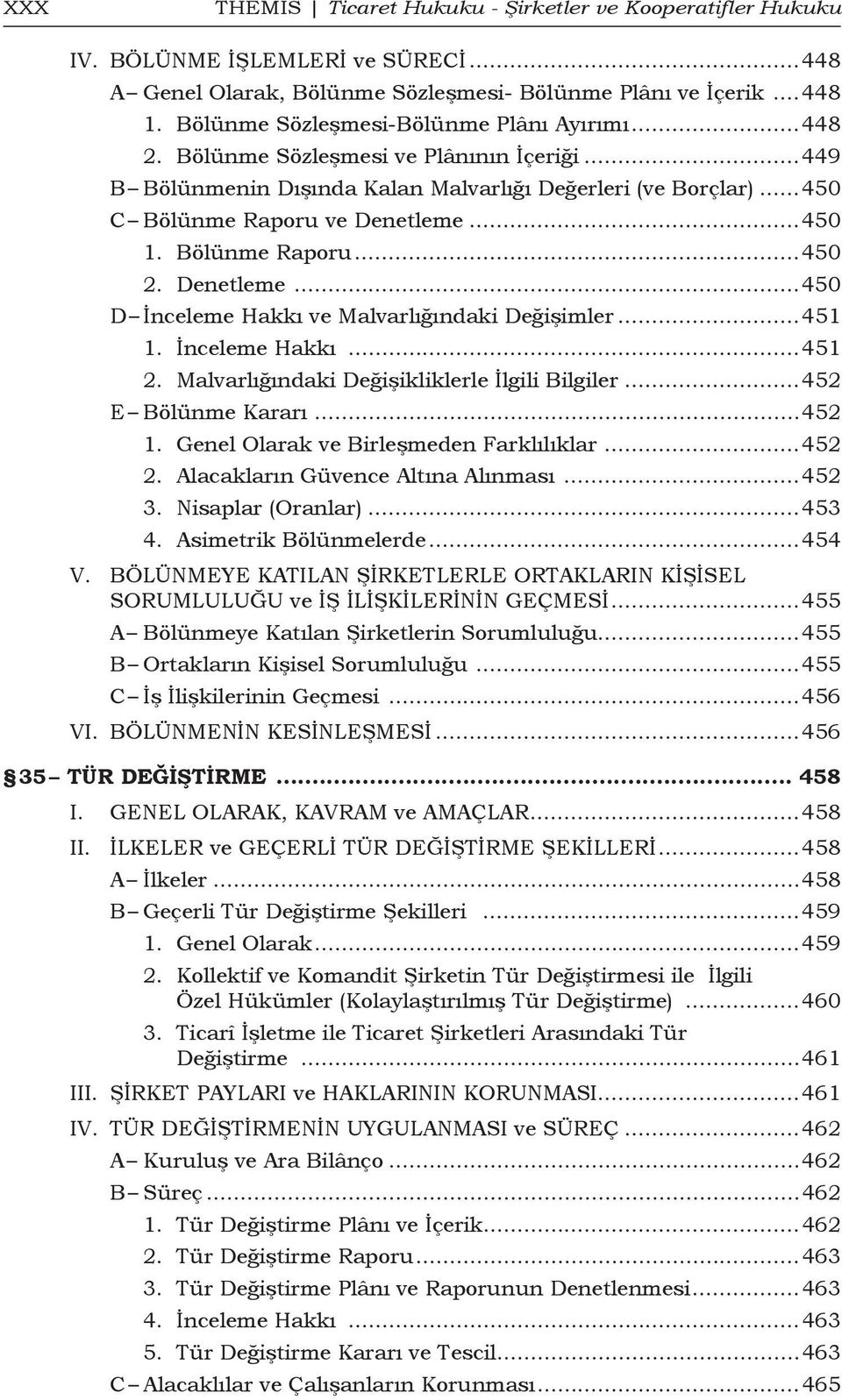 Bölünme Raporu...450 2. Denetleme...450 D İnceleme Hakkı ve Malvarlığındaki Değişimler...451 1. İnceleme Hakkı...451 2. Malvarlığındaki Değişikliklerle İlgili Bilgiler...452 E Bölünme Kararı...452 1.