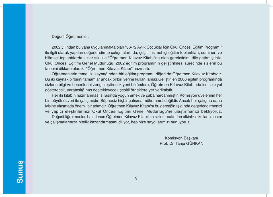 Okul Öncesi Eğitimi Genel Müdürlüğü, 2002 eğitim programının geliştirilmesi sürecinde sizlerin bu talebini dikkate alarak ''Öğretmen Kılavuz Kitabı'' hazırlattı.