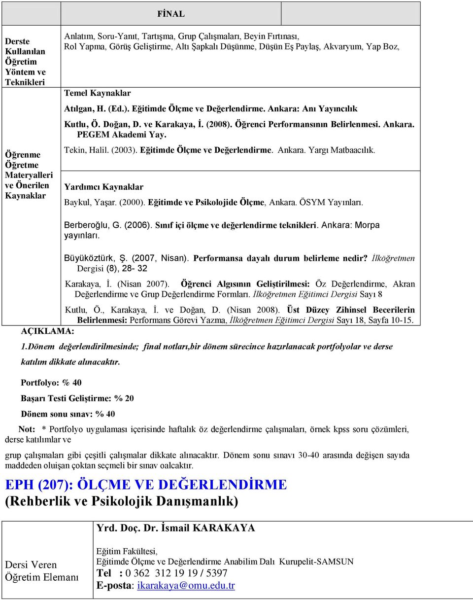 Öğrenci Performansının Belirlenmesi. Ankara. PEGEM Akademi Yay. Tekin, Halil. (2003). Eğitimde Ölçme ve Değerlendirme. Ankara. Yargı Matbaacılık. Yardımcı Kaynaklar Baykul, Yaşar. (2000).