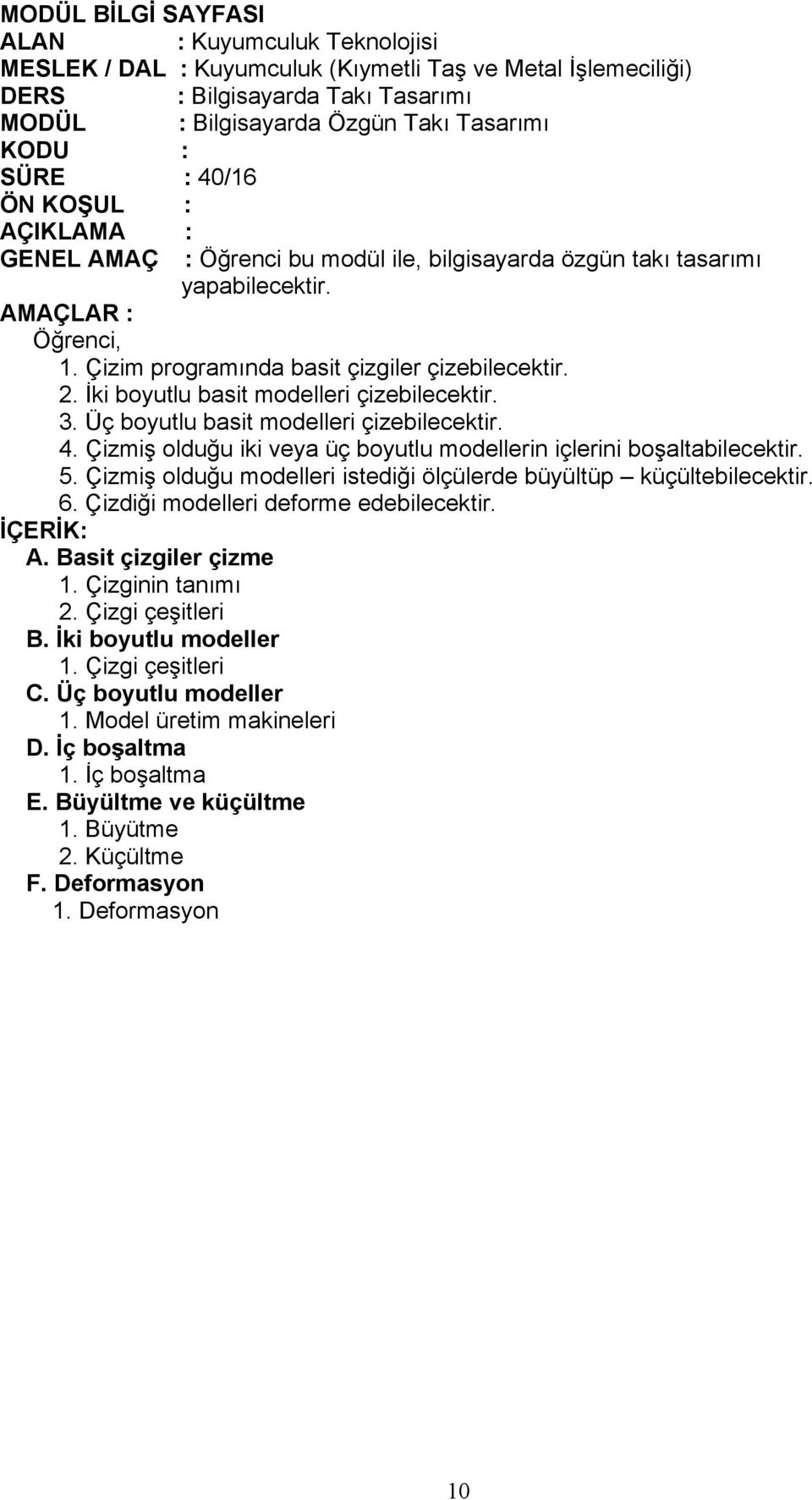 İki boyutlu basit modelleri çizebilecektir. 3. Üç boyutlu basit modelleri çizebilecektir. 4. Çizmiş olduğu iki veya üç boyutlu modellerin içlerini boşaltabilecektir. 5.