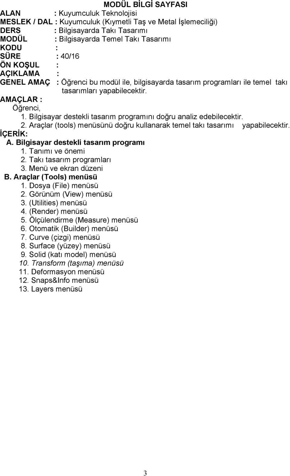 Bilgisayar destekli tasarım programını doğru analiz edebilecektir. 2. Araçlar (tools) menüsünü doğru kullanarak temel takı tasarımı yapabilecektir. İÇERİK: A. Bilgisayar destekli tasarım programı 1.