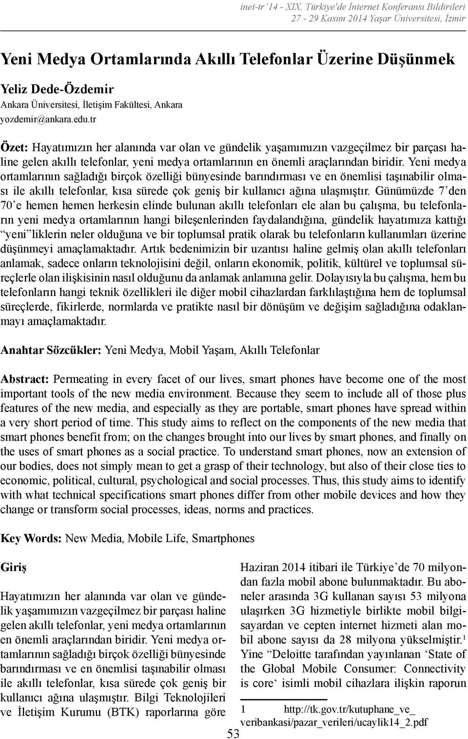 Yeni medya ortamlarının sağladığı birçok özelliği bünyesinde barındırması ve en önemlisi taşınabilir olması ile akıllı telefonlar, kısa sürede çok geniş bir kullanıcı ağına ulaşmıştır.