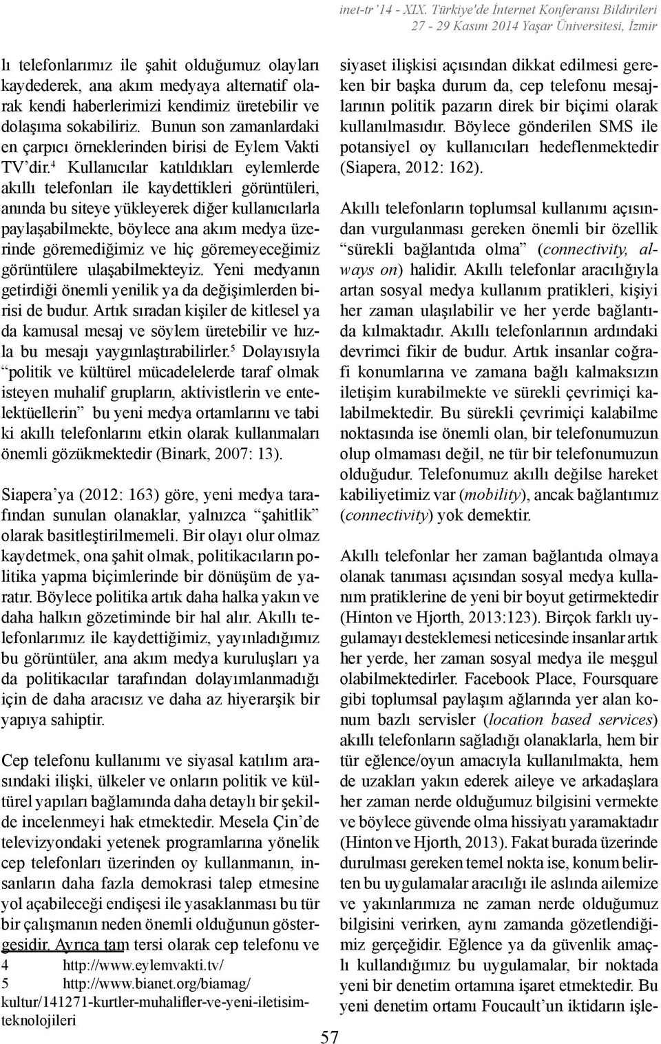 4 Kullanıcılar katıldıkları eylemlerde akıllı telefonları ile kaydettikleri görüntüleri, anında bu siteye yükleyerek diğer kullanıcılarla paylaşabilmekte, böylece ana akım medya üzerinde