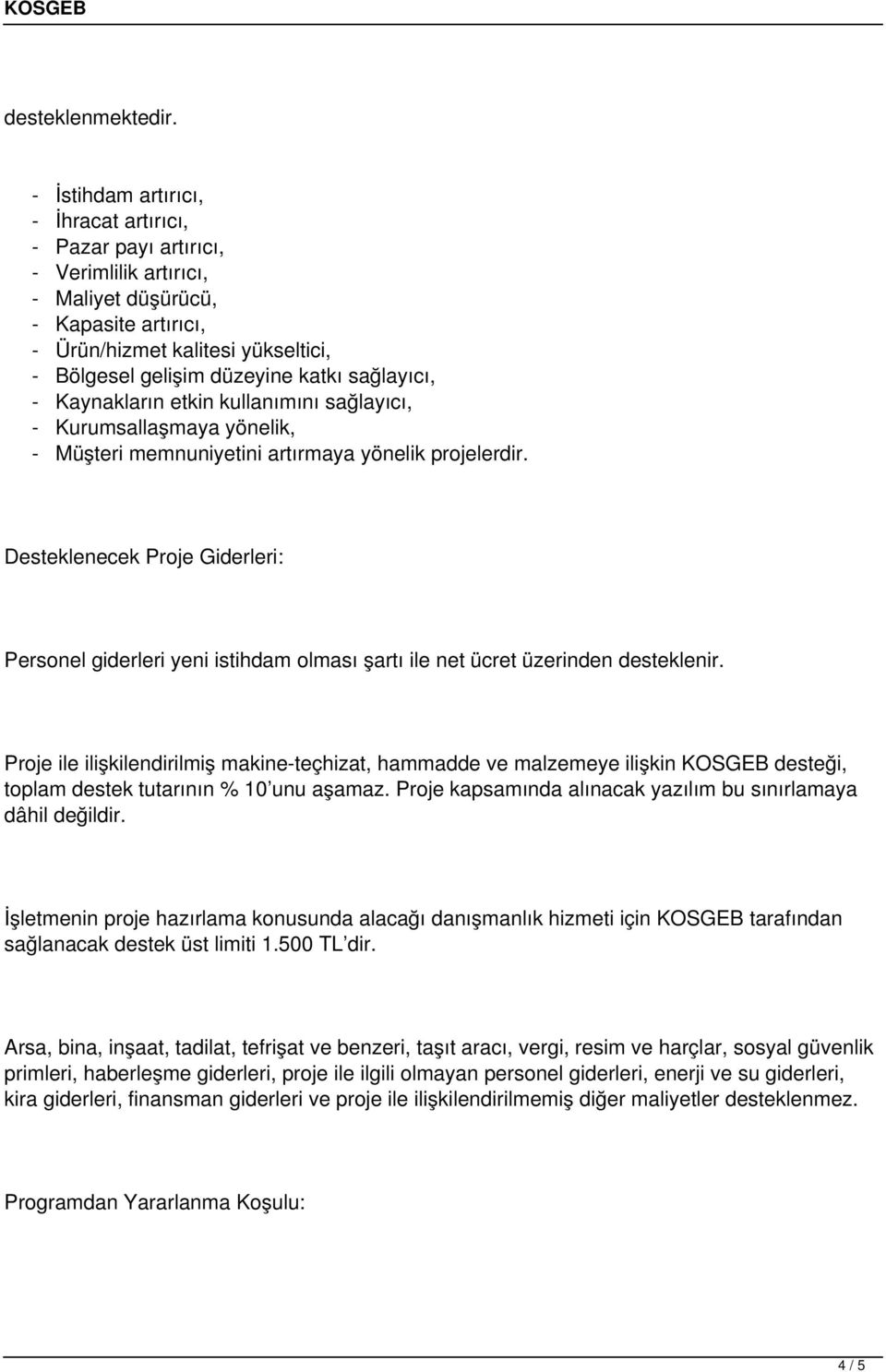 sağlayıcı, - Kaynakların etkin kullanımını sağlayıcı, - Kurumsallaşmaya yönelik, - Müşteri memnuniyetini artırmaya yönelik projelerdir.