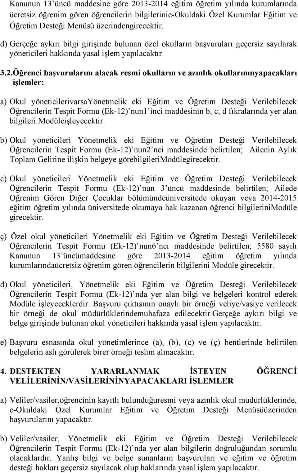 Öğrenci başvurularını alacak resmi okulların ve azınlık okullarınınyapacakları işlemler: a) Okul yöneticilerivarsayönetmelik eki Eğitim ve Öğretim Desteği Verilebilecek Öğrencilerin Tespit Formu