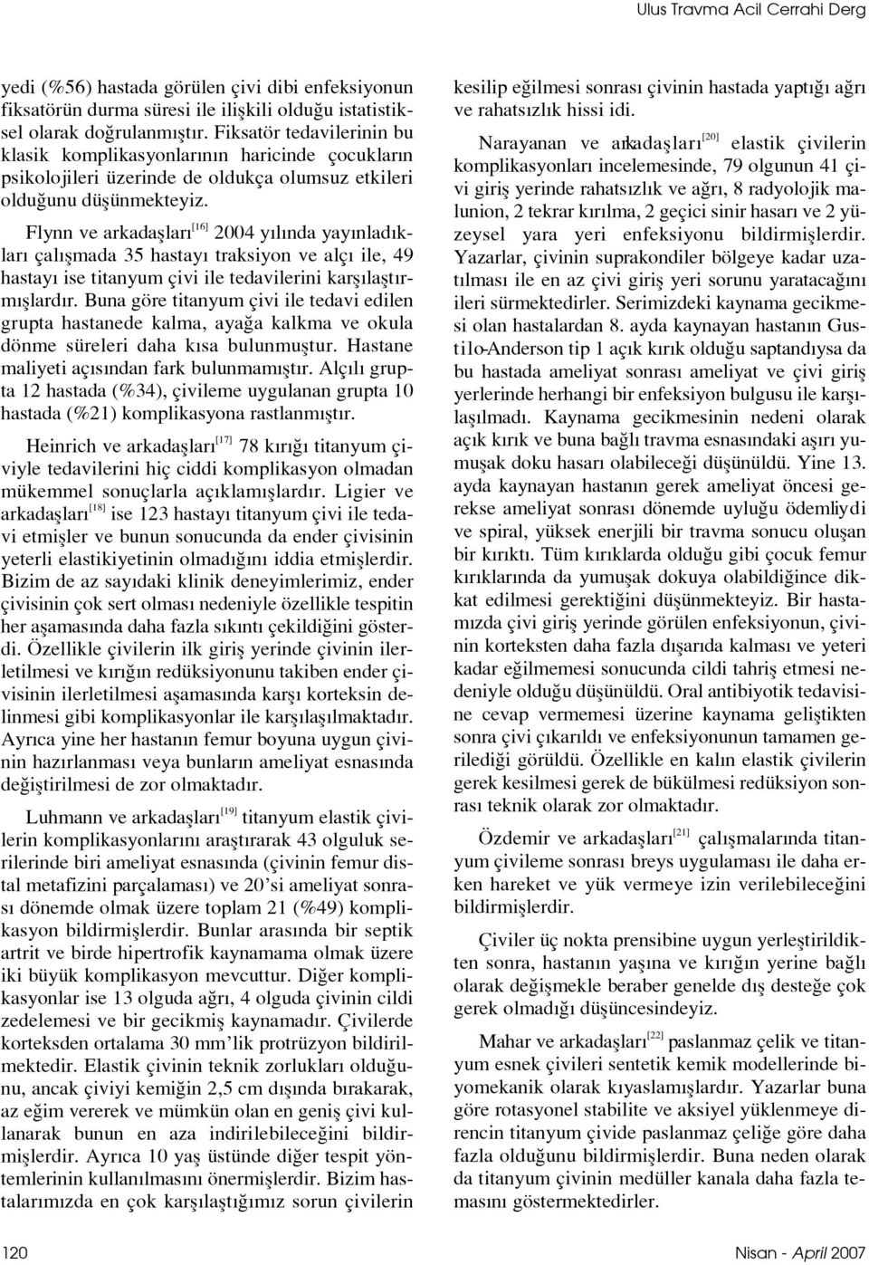 Flynn ve arkadafllar [16] 2004 y l nda yay nlad klar çal flmada 35 hastay traksiyon ve alç ile, 49 hastay ise titanyum çivi ile tedavilerini karfl laflt rm fllard r.