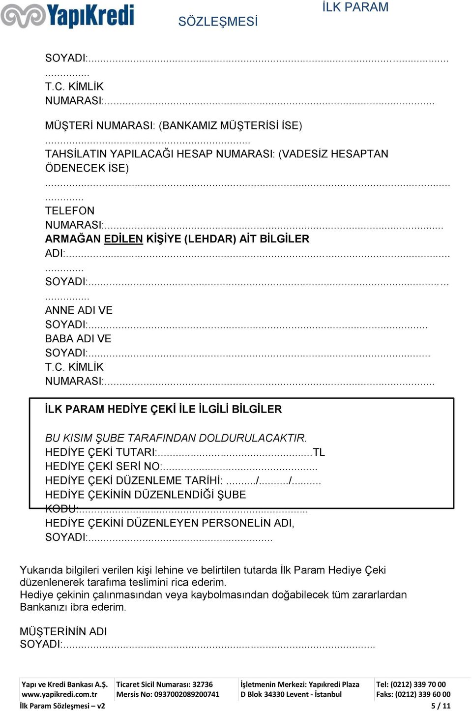 .. HEDİYE ÇEKİ İLE İLGİLİ BİLGİLER BU KISIM ŞUBE TARAFINDAN DOLDURULACAKTIR. HEDİYE ÇEKİ TUTARI:...TL HEDİYE ÇEKİ SERİ NO:... HEDİYE ÇEKİ DÜZENLEME TARİHİ:.../.../... HEDİYE ÇEKİNİN DÜZENLENDİĞİ ŞUBE KODU:.