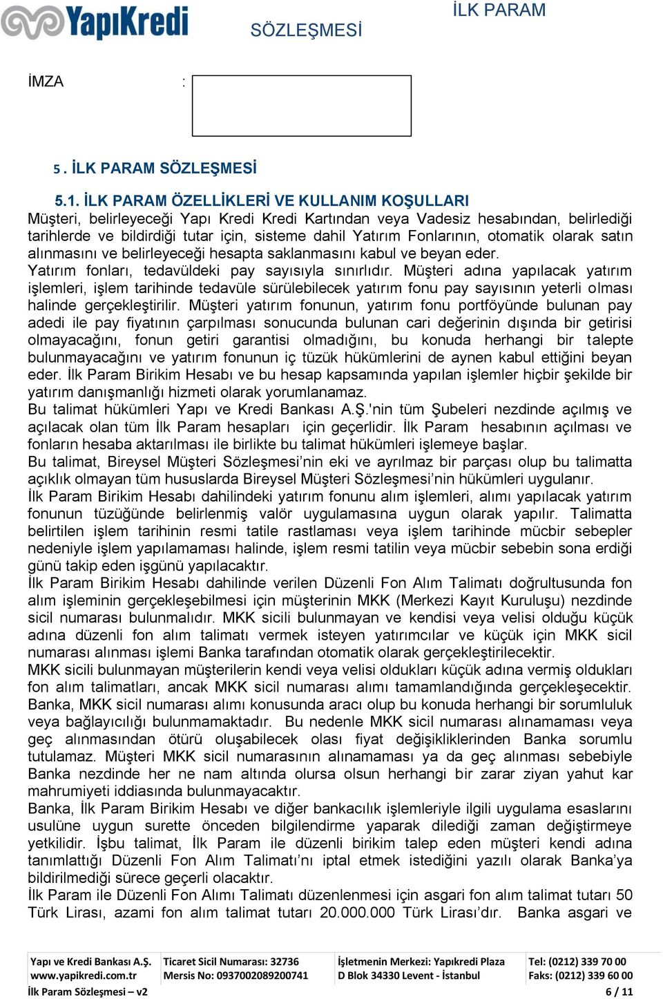 otomatik olarak satın alınmasını ve belirleyeceği hesapta saklanmasını kabul ve beyan eder. Yatırım fonları, tedavüldeki pay sayısıyla sınırlıdır.