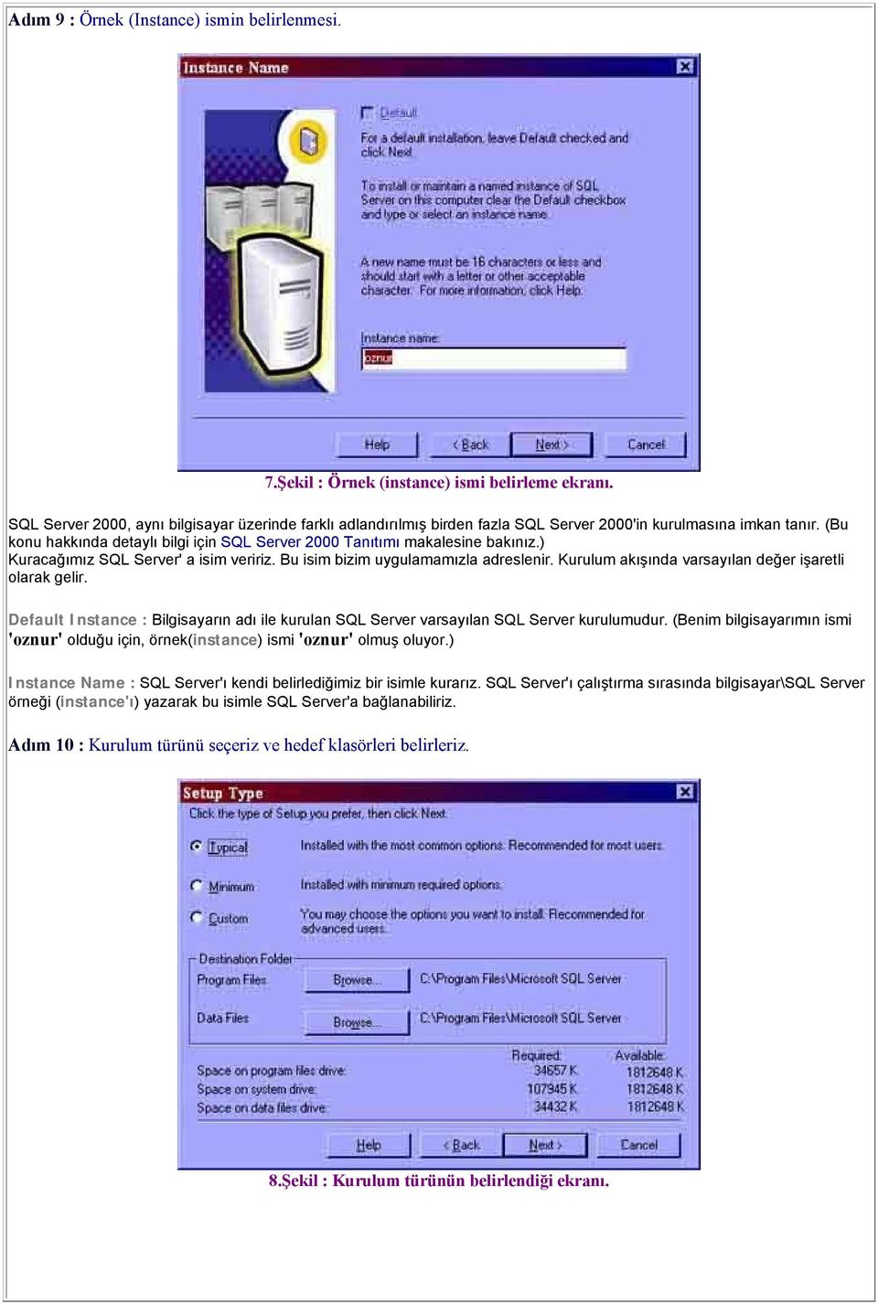 (Bu konu hakkında detaylı bilgi için SQL Server 2000 Tanıtımı makalesine bakınız.) Kuracağımız SQL Server' a isim veririz. Bu isim bizim uygulamamızla adreslenir.