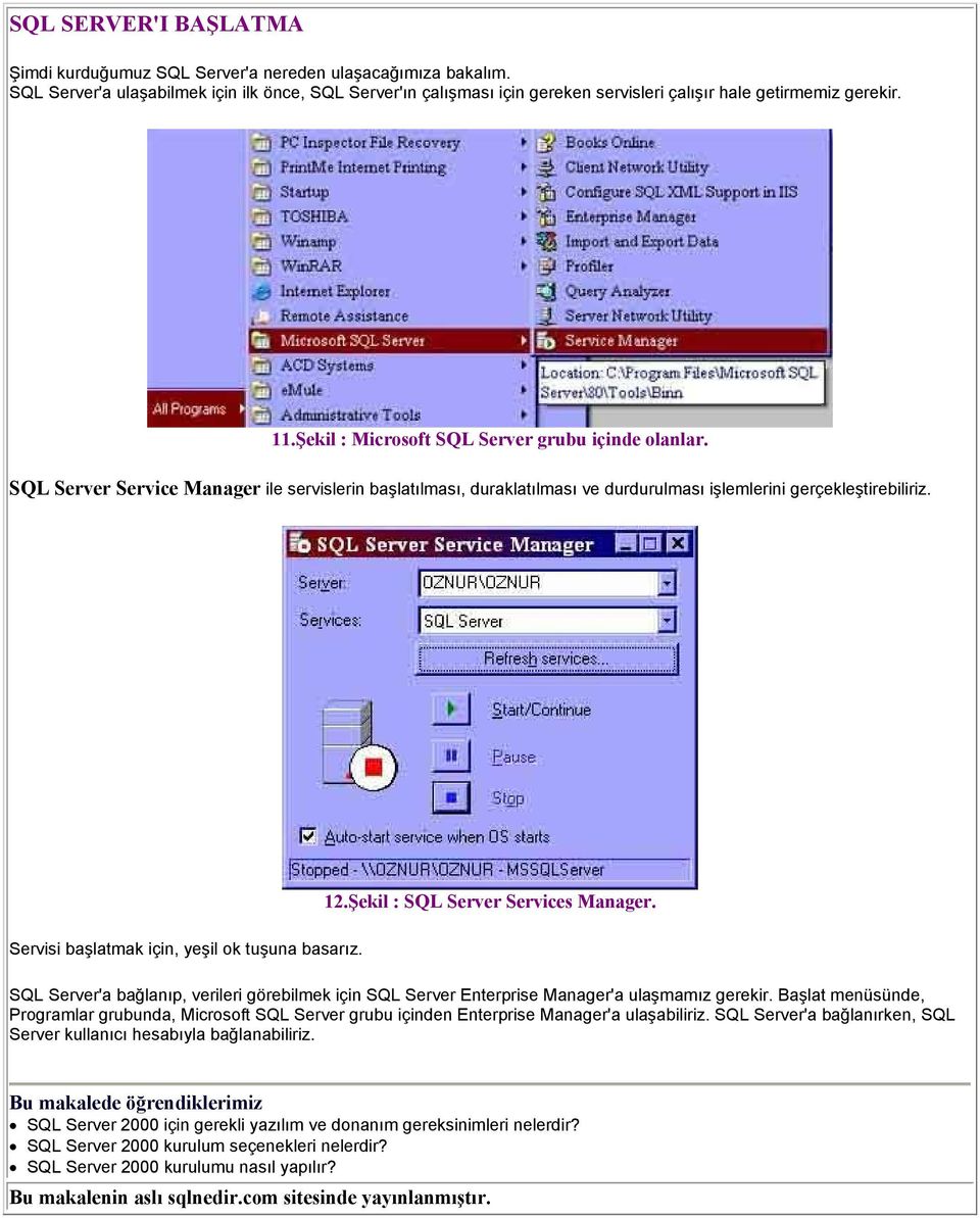 SQL Server Service Manager ile servislerin başlatılması, duraklatılması ve durdurulması işlemlerini gerçekleştirebiliriz. Servisi başlatmak için, yeşil ok tuşuna basarız. 12.