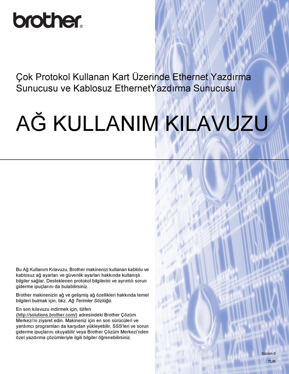 Brother makinenizin ağ ve gelişmiş ağ özellikleri hakkında temel bilgileri bulmak için, bkz. Ağ Terimler Sözlüğü. En son kılavuzu indirmek için, lütfen (http://solutions.brother.