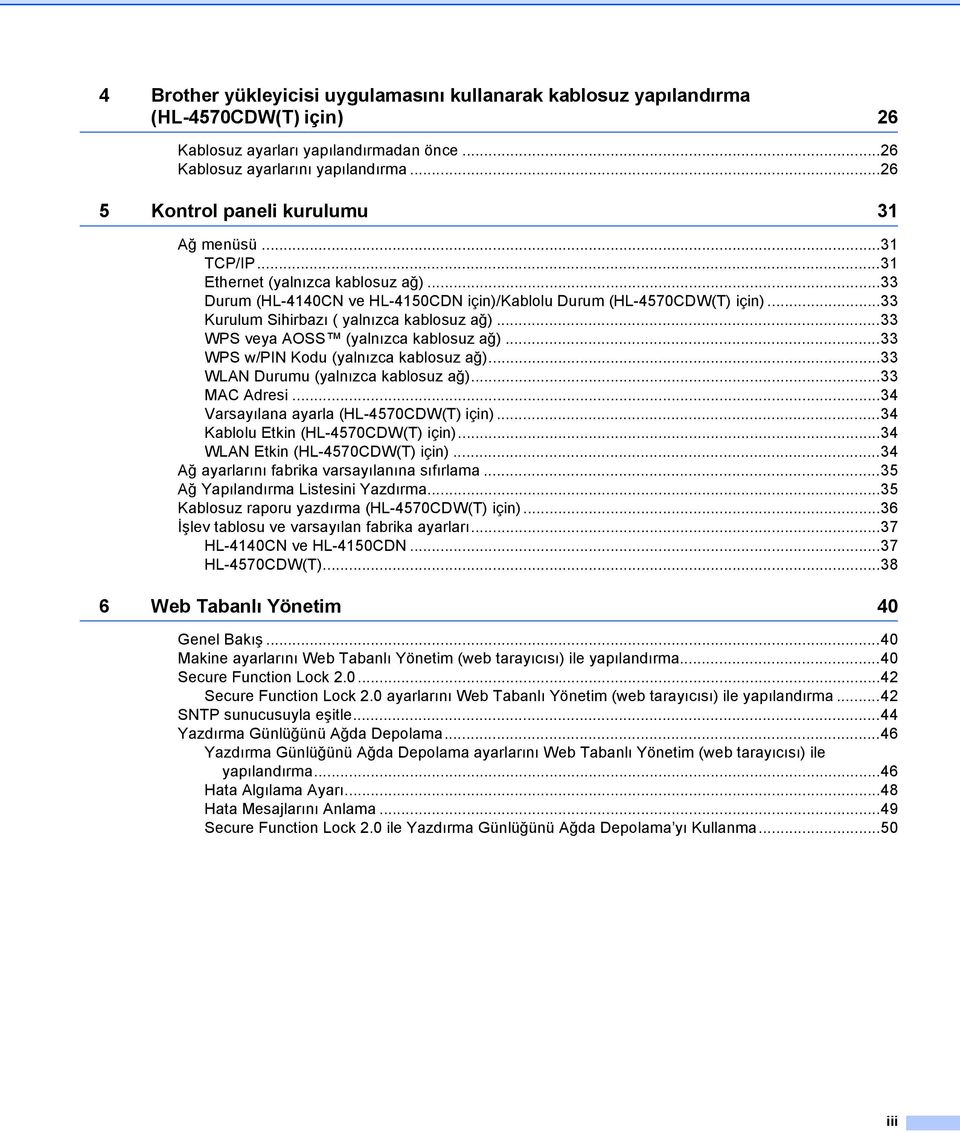 ..33 Kurulum Sihirbazı ( yalnızca kablosuz ağ)...33 WPS veya AOSS (yalnızca kablosuz ağ)...33 WPS w/pin Kodu (yalnızca kablosuz ağ)...33 WLAN Durumu (yalnızca kablosuz ağ)...33 MAC Adresi.