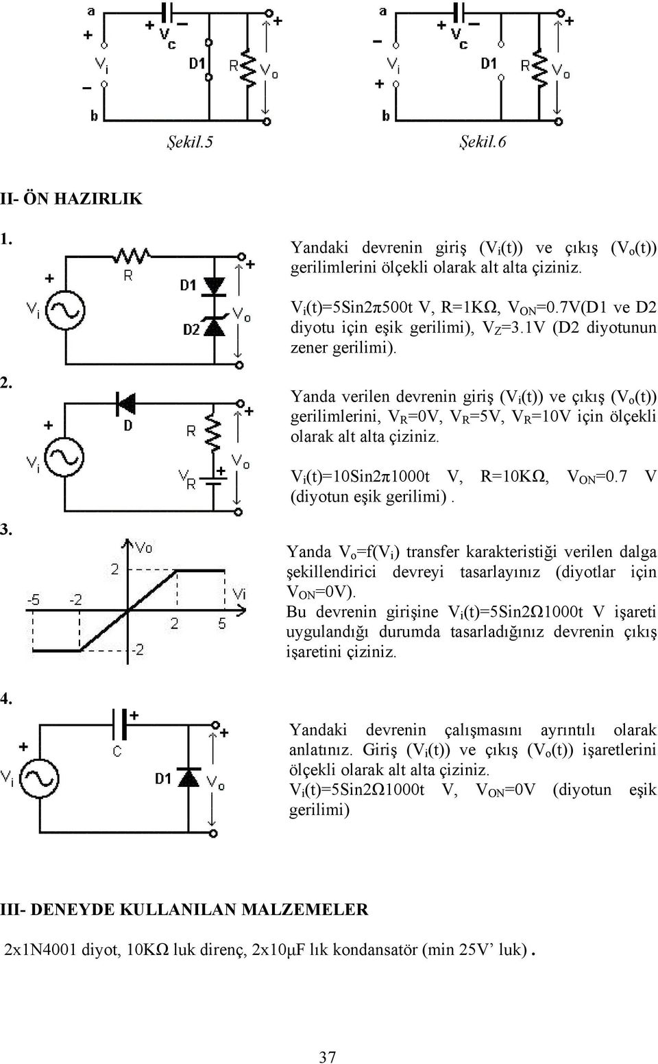 Yanda verilen devrenin giriş (V i (t)) ve çıkış (V o (t)) gerilimlerini, V R =0V, V R =5V, V R =10V için ölçekli olarak alt alta çiziniz. V i (t)=10sin2π1000t V, R=10KΩ, V ON =0.