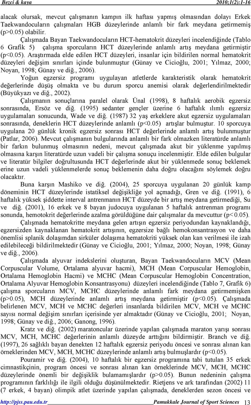Araştırmada elde edilen HCT düzeyleri, insanlar için bildirilen normal hematokrit düzeyleri değişim sınırları içinde bulunmuştur (Günay ve Cicioğlu, 2001; Yılmaz, 2000; Noyan, 1998; Günay ve diğ.