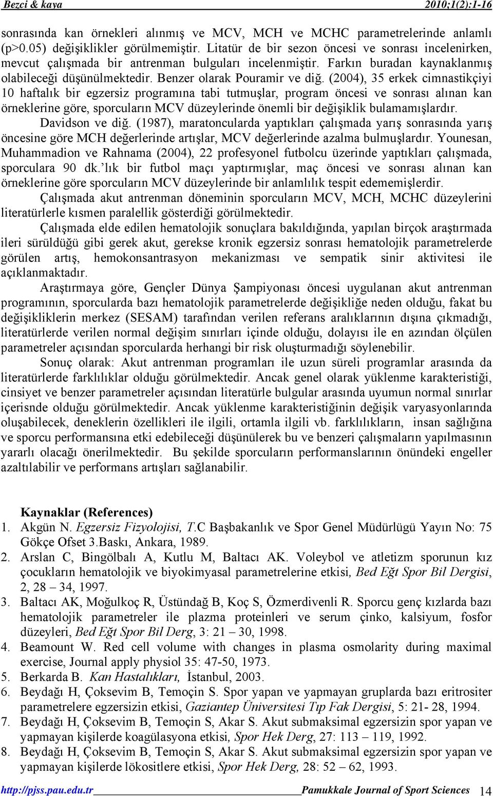 (2004), 35 erkek cimnastikçiyi 10 haftalık bir egzersiz programına tabi tutmuşlar, program öncesi ve sonrası alınan kan örneklerine göre, sporcuların MCV düzeylerinde önemli bir değişiklik