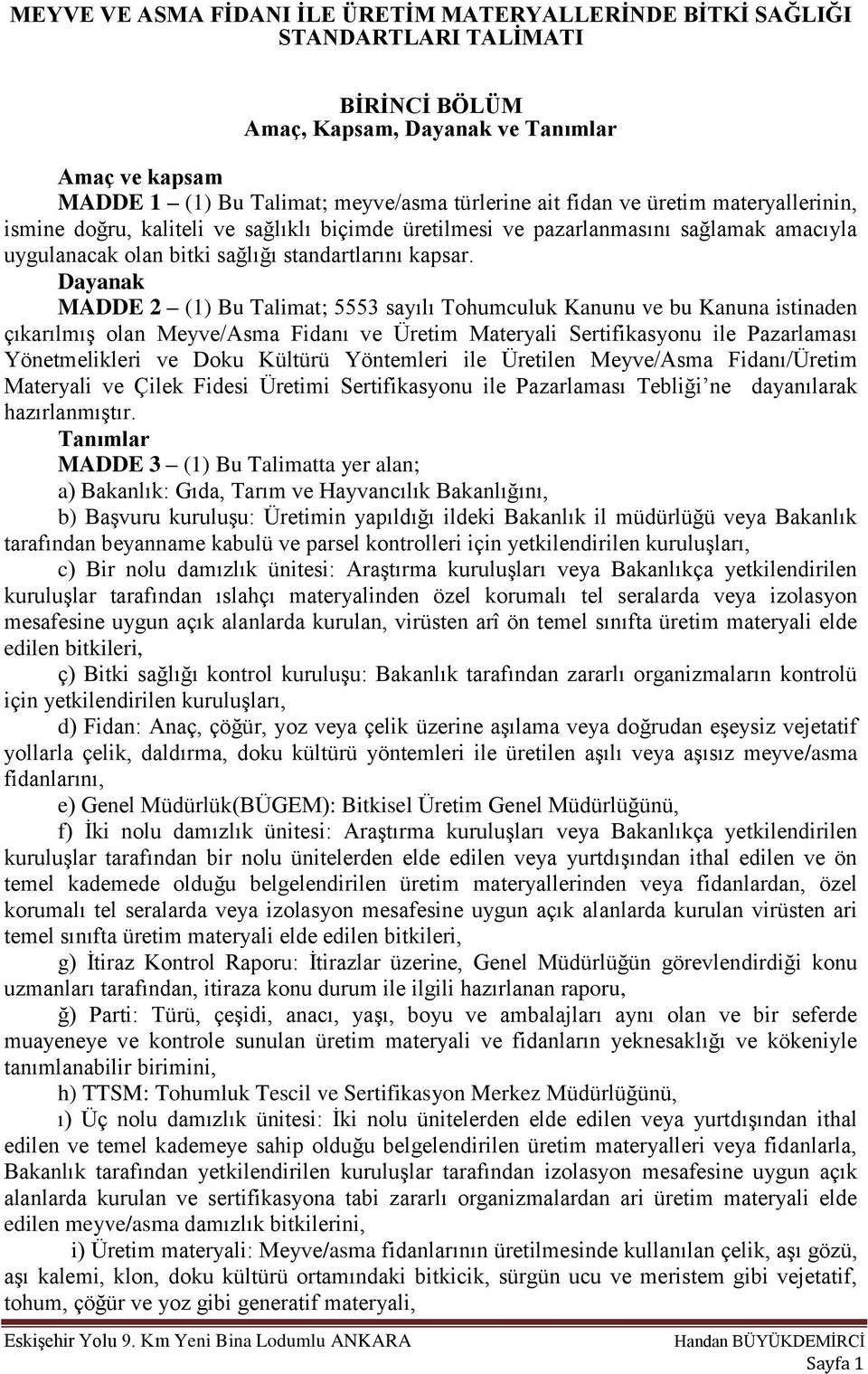 Dayanak MADDE 2 (1) Bu Talimat; 5553 sayılı Tohumculuk Kanunu ve bu Kanuna istinaden çıkarılmış olan Meyve/Asma Fidanı ve Üretim Materyali u ile Pazarlaması Yönetmelikleri ve Doku Kültürü Yöntemleri