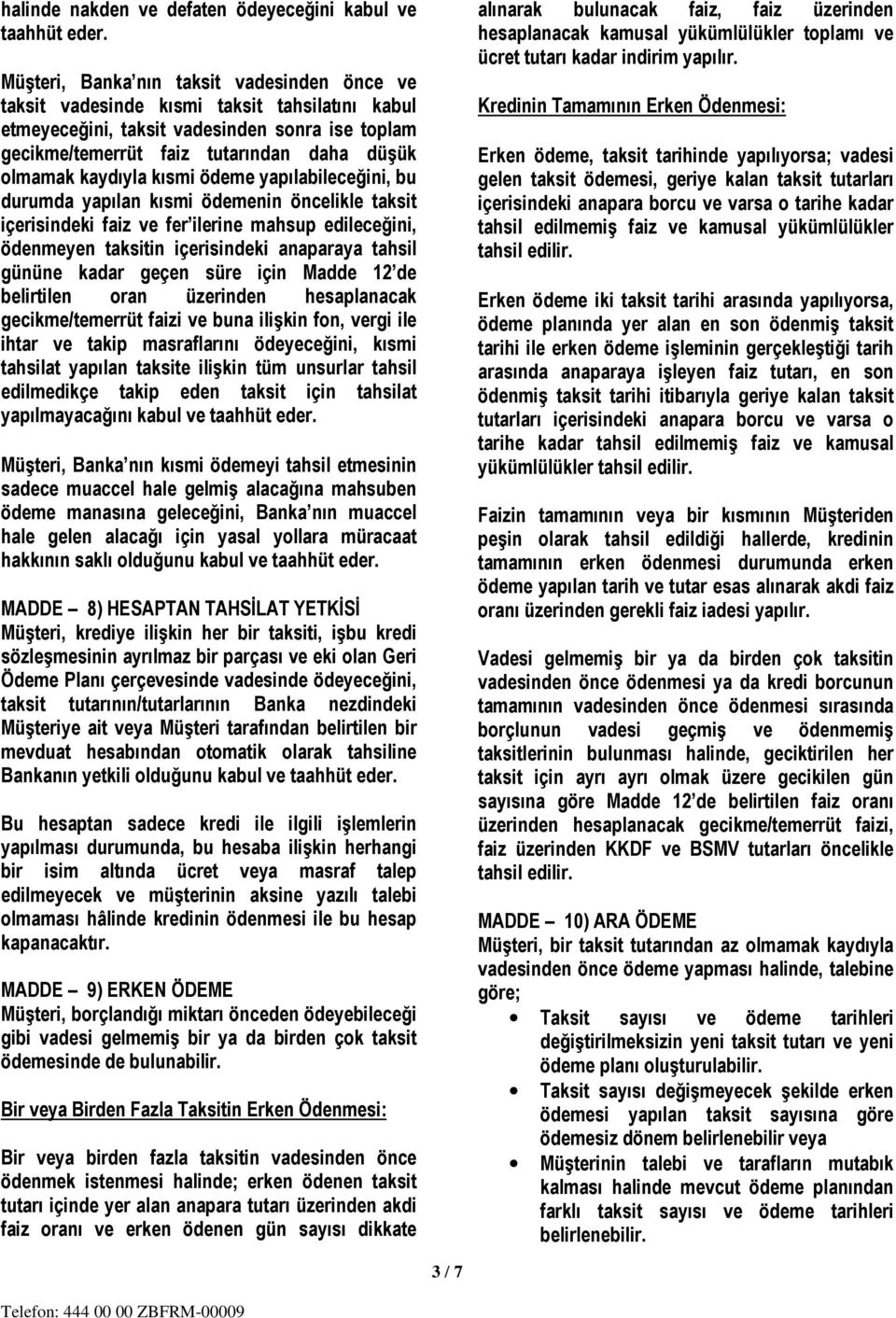 kaydıyla kısmi ödeme yapılabileceğini, bu durumda yapılan kısmi ödemenin öncelikle taksit içerisindeki faiz ve fer ilerine mahsup edileceğini, ödenmeyen taksitin içerisindeki anaparaya tahsil gününe