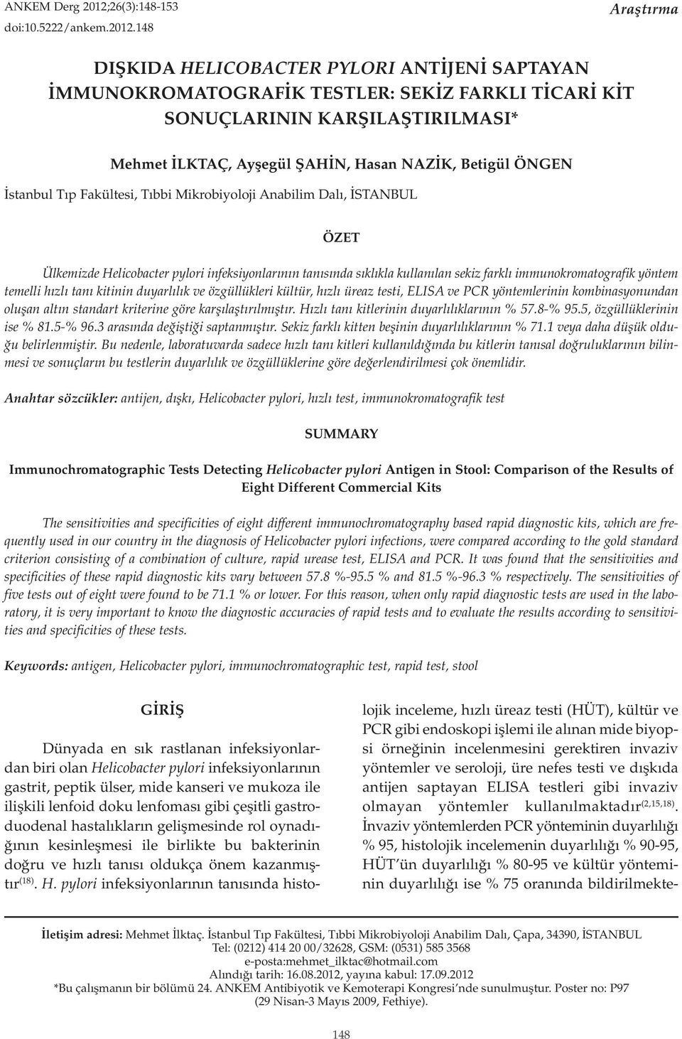 148 Araştırma DIŞKIDA HELICOBACTER PYLORI ANTİJENİ SAPTAYAN İMMUNOKROMATOGRAFİK TESTLER: SEKİZ FARKLI TİCARİ KİT SONUÇLARININ KARŞILAŞTIRILMASI* Mehmet İLKTAÇ, Ayşegül ŞAHİN, Hasan NAZİK, Betigül