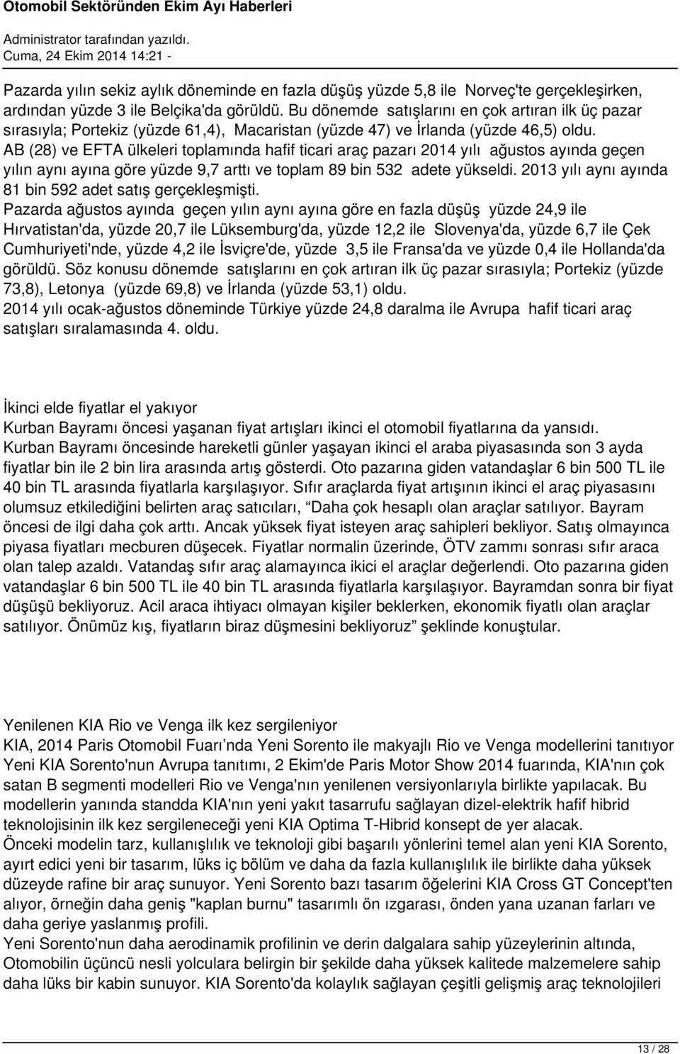 AB (28) ve EFTA ülkeleri toplamında hafif ticari araç pazarı 2014 yılı ağustos ayında geçen yılın aynı ayına göre yüzde 9,7 arttı ve toplam 89 bin 532 adete yükseldi.