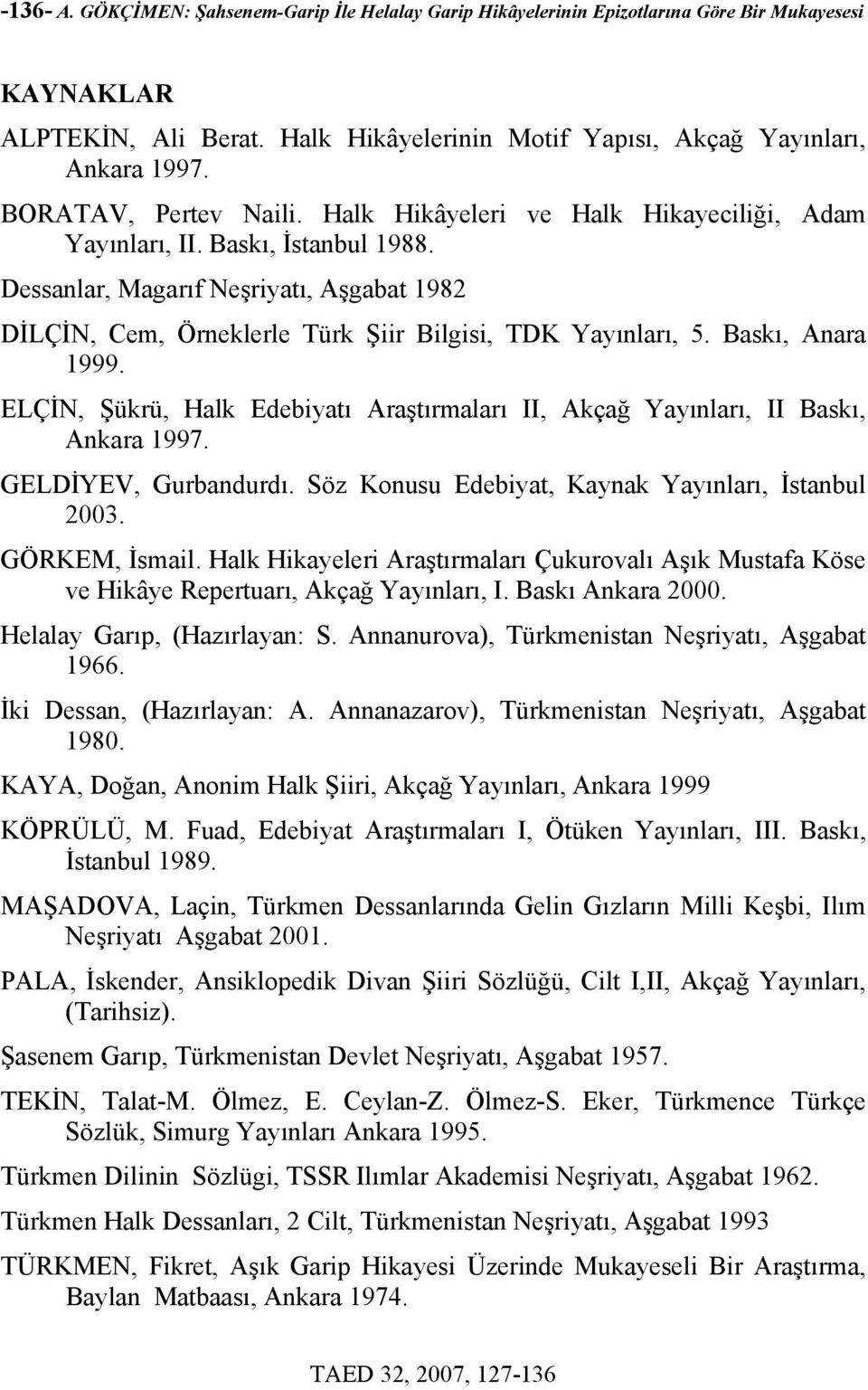 Dessanlar, Magarıf Neşriyatı, Aşgabat 1982 DİLÇİN, Cem, Örneklerle Türk Şiir Bilgisi, TDK Yayınları, 5. Baskı, Anara 1999.