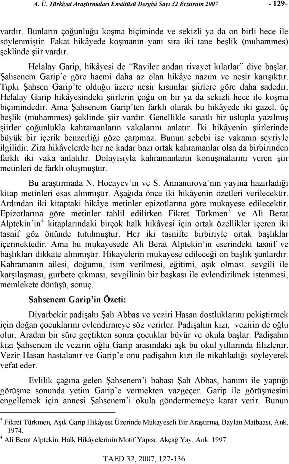 Şahsenem Garip e göre hacmi daha az olan hikâye nazım ve nesir karışıktır. Tıpkı Şahsen Garip te olduğu üzere nesir kısımlar şiirlere göre daha sadedir.