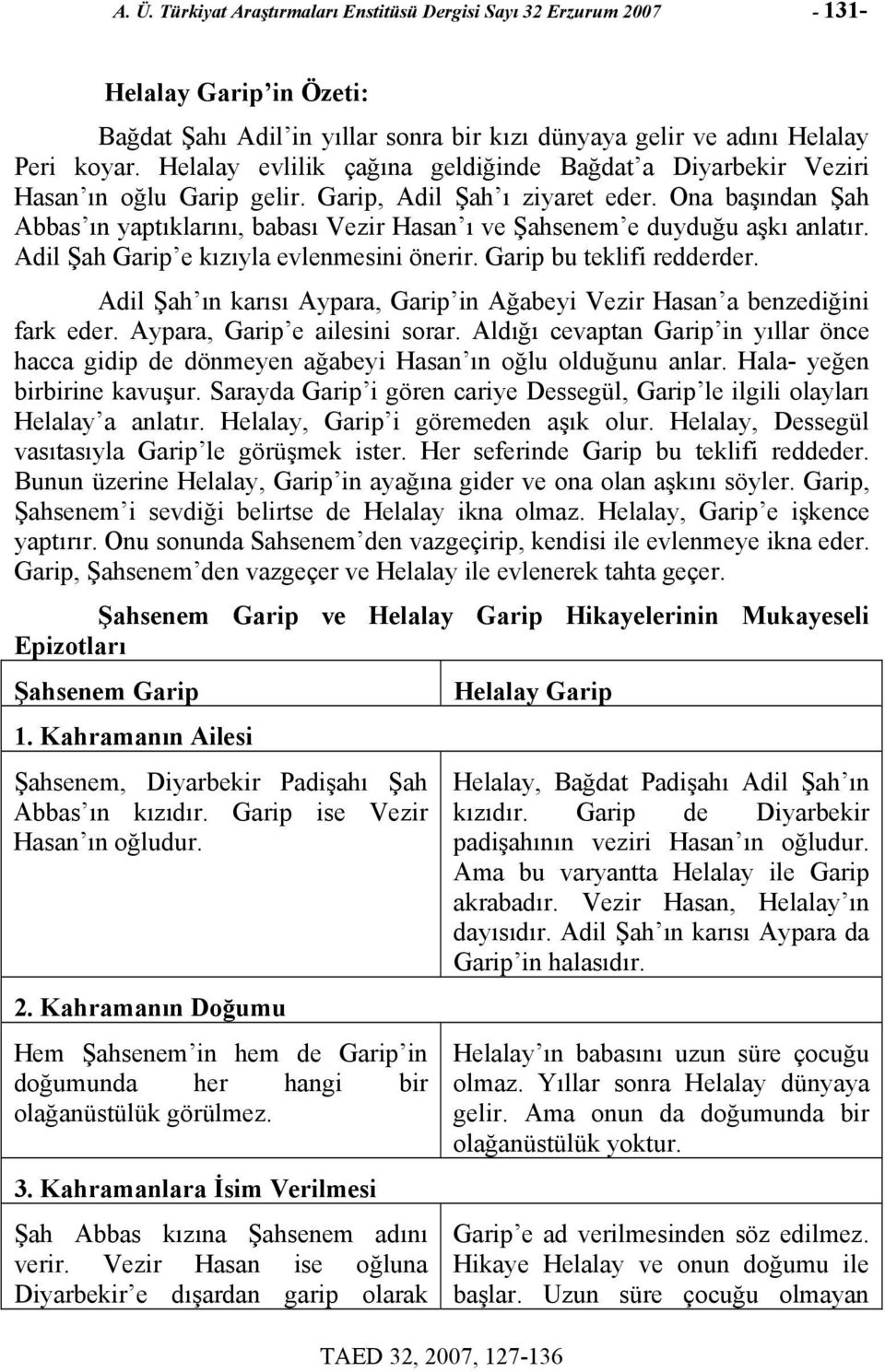 Ona başından Şah Abbas ın yaptıklarını, babası Vezir Hasan ı ve Şahsenem e duyduğu aşkı anlatır. Adil Şah Garip e kızıyla evlenmesini önerir. Garip bu teklifi redderder.