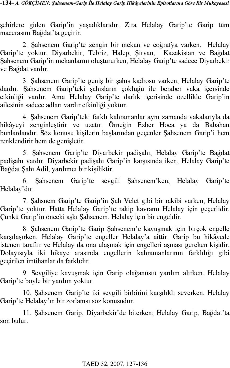 Diyarbekir, Tebriz, Halep, Şirvan, Kazakistan ve Bağdat Şahsenem Garip in mekanlarını oluştururken, Helalay Garip te sadece Diyarbekir ve Bağdat vardır. 3.