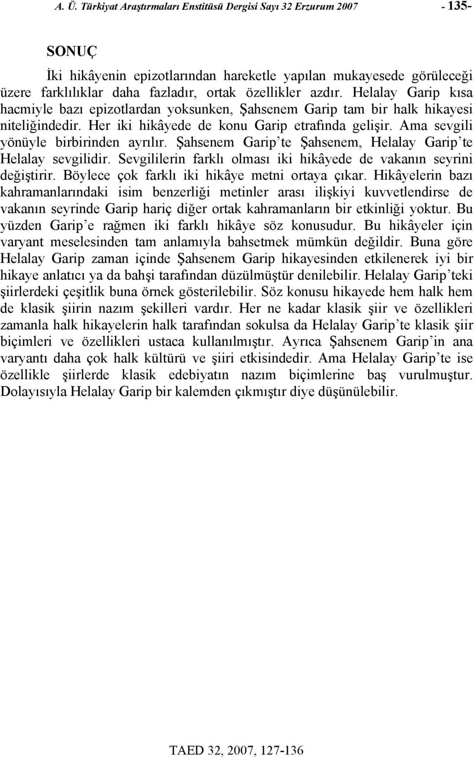 Ama sevgili yönüyle birbirinden ayrılır. Şahsenem Garip te Şahsenem, Helalay Garip te Helalay sevgilidir. Sevgililerin farklı olması iki hikâyede de vakanın seyrini değiştirir.