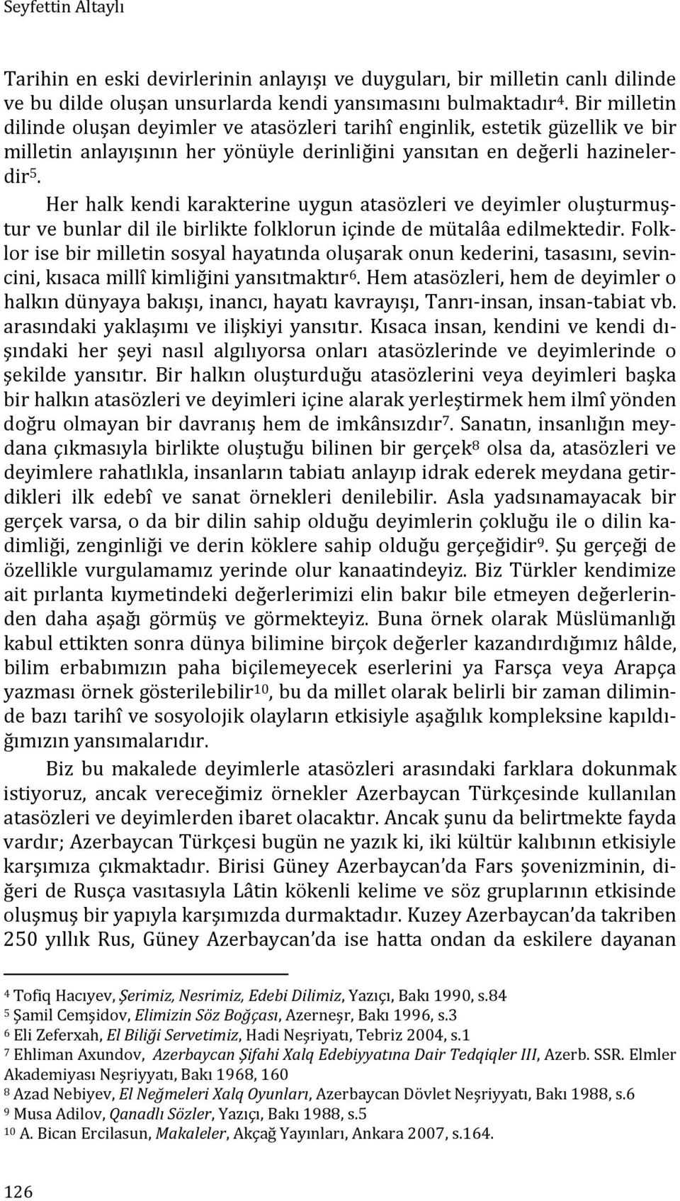 Her halk kendi karakterine uygun atasözleri ve deyimler oluşturmuştur ve bunlar dil ile birlikte folklorun içinde de mütalâa edilmektedir.