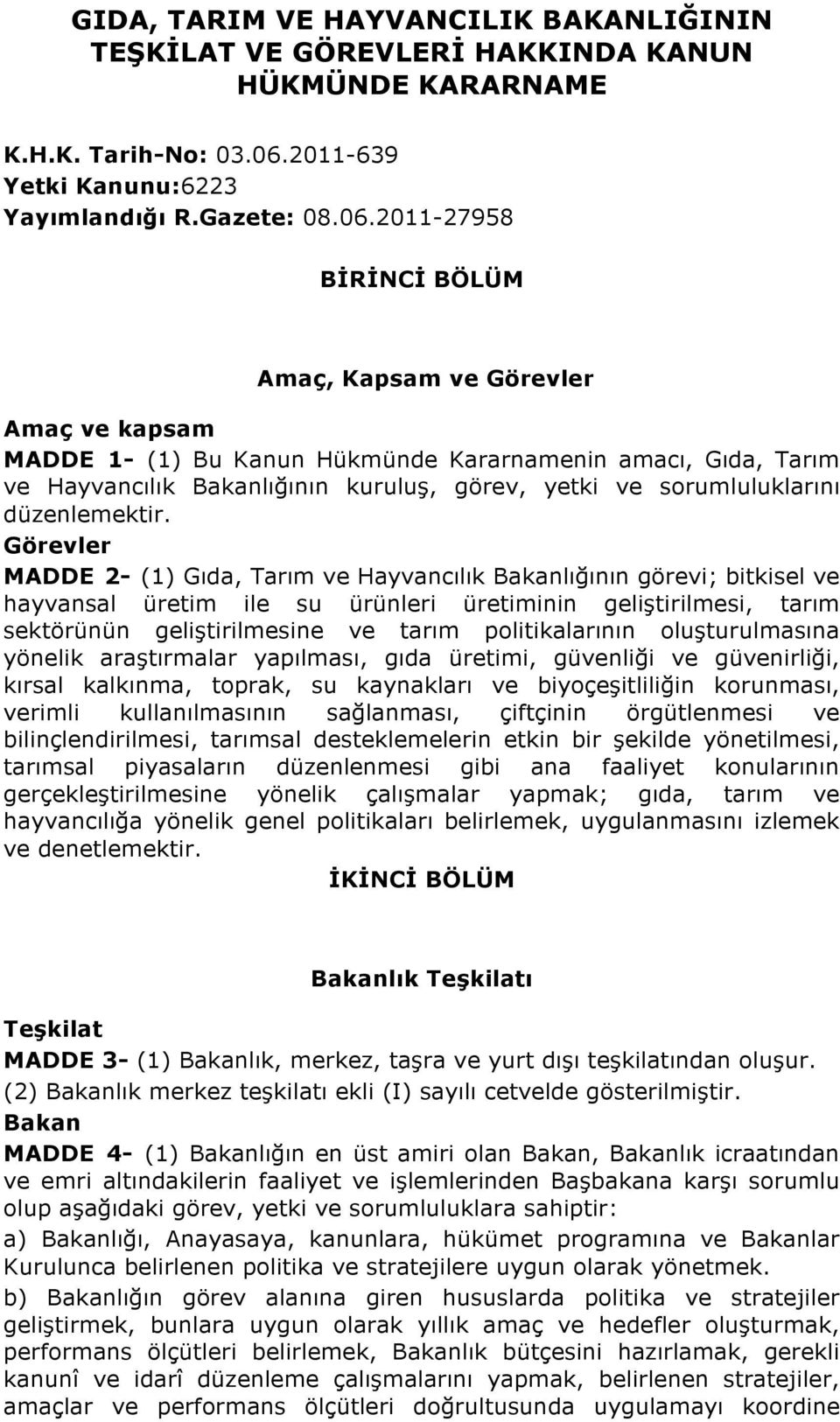 2011-27958 BİRİNCİ BÖLÜM Amaç, Kapsam ve Görevler Amaç ve kapsam MADDE 1- (1) Bu Kanun Hükmünde Kararnamenin amacı, Gıda, Tarım ve Hayvancılık Bakanlığının kuruluş, görev, yetki ve sorumluluklarını