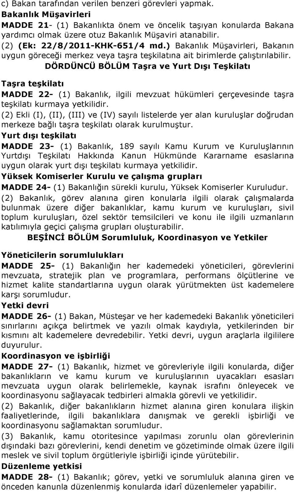 DÖRDÜNCÜ BÖLÜM Taşra ve Yurt Dışı Teşkilatı Taşra teşkilatı MADDE 22- (1) Bakanlık, ilgili mevzuat hükümleri çerçevesinde taşra teşkilatı kurmaya yetkilidir.