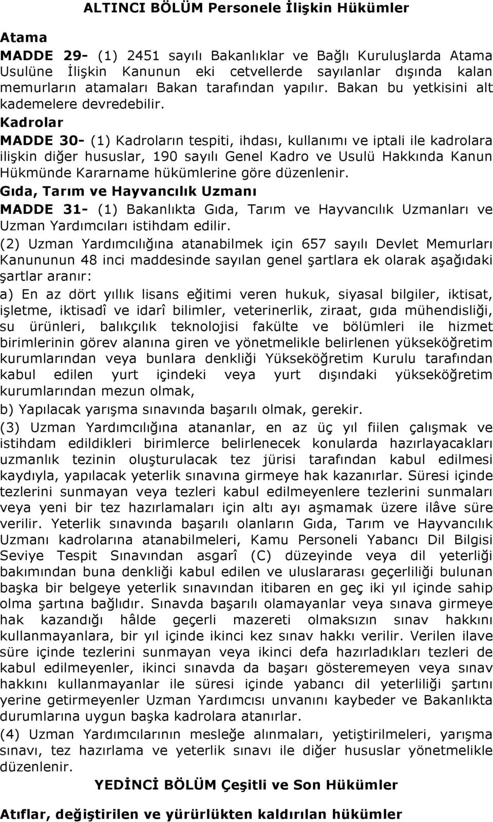 Kadrolar MADDE 30- (1) Kadroların tespiti, ihdası, kullanımı ve iptali ile kadrolara ilişkin diğer hususlar, 190 sayılı Genel Kadro ve Usulü Hakkında Kanun Hükmünde Kararname hükümlerine göre