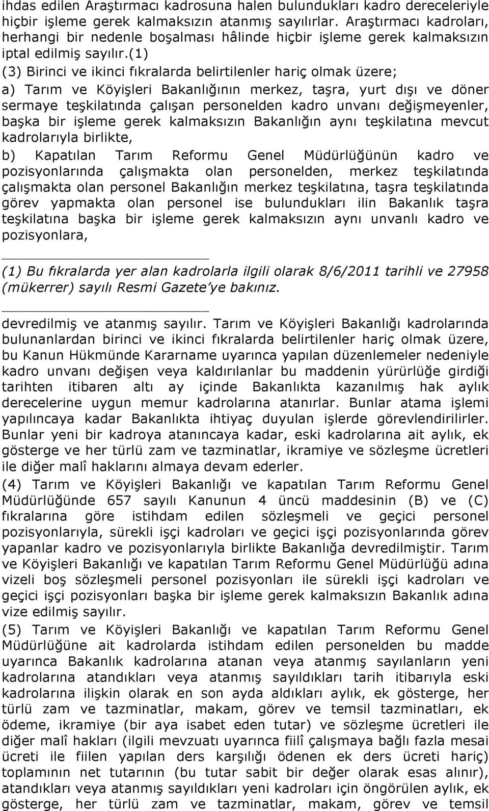 (1) (3) Birinci ve ikinci fıkralarda belirtilenler hariç olmak üzere; a) Tarım ve Köyişleri Bakanlığının merkez, taşra, yurt dışı ve döner sermaye teşkilatında çalışan personelden kadro unvanı