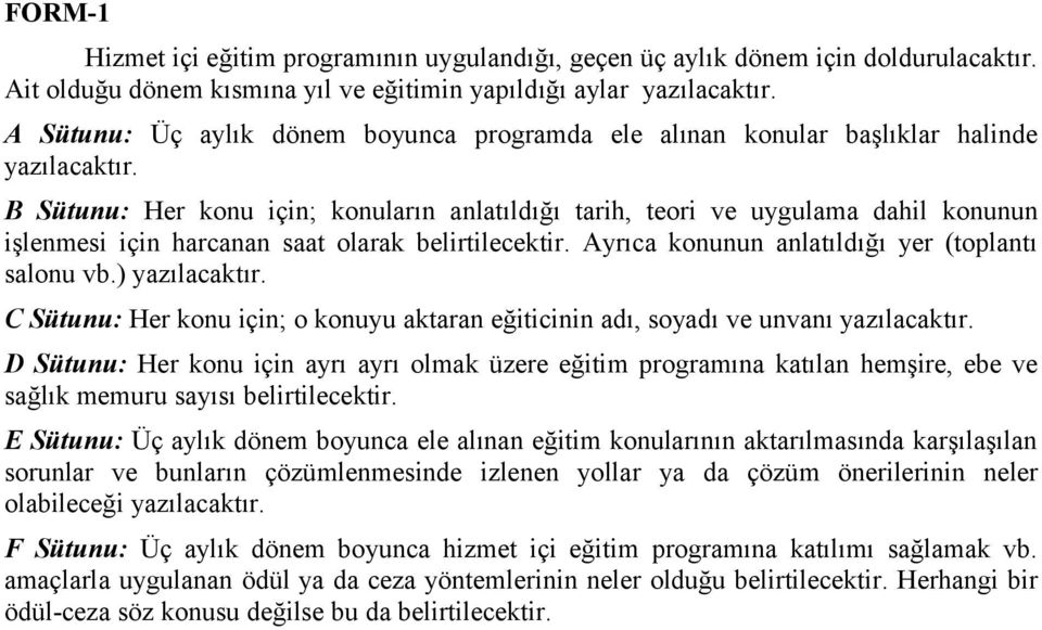 B Sütunu: Her konu için; konuların anlatıldığı tarih, teori ve uygulama dahil konunun işlenmesi için harcanan saat olarak belirtilecektir. Ayrıca konunun anlatıldığı yer (toplantı salonu vb.