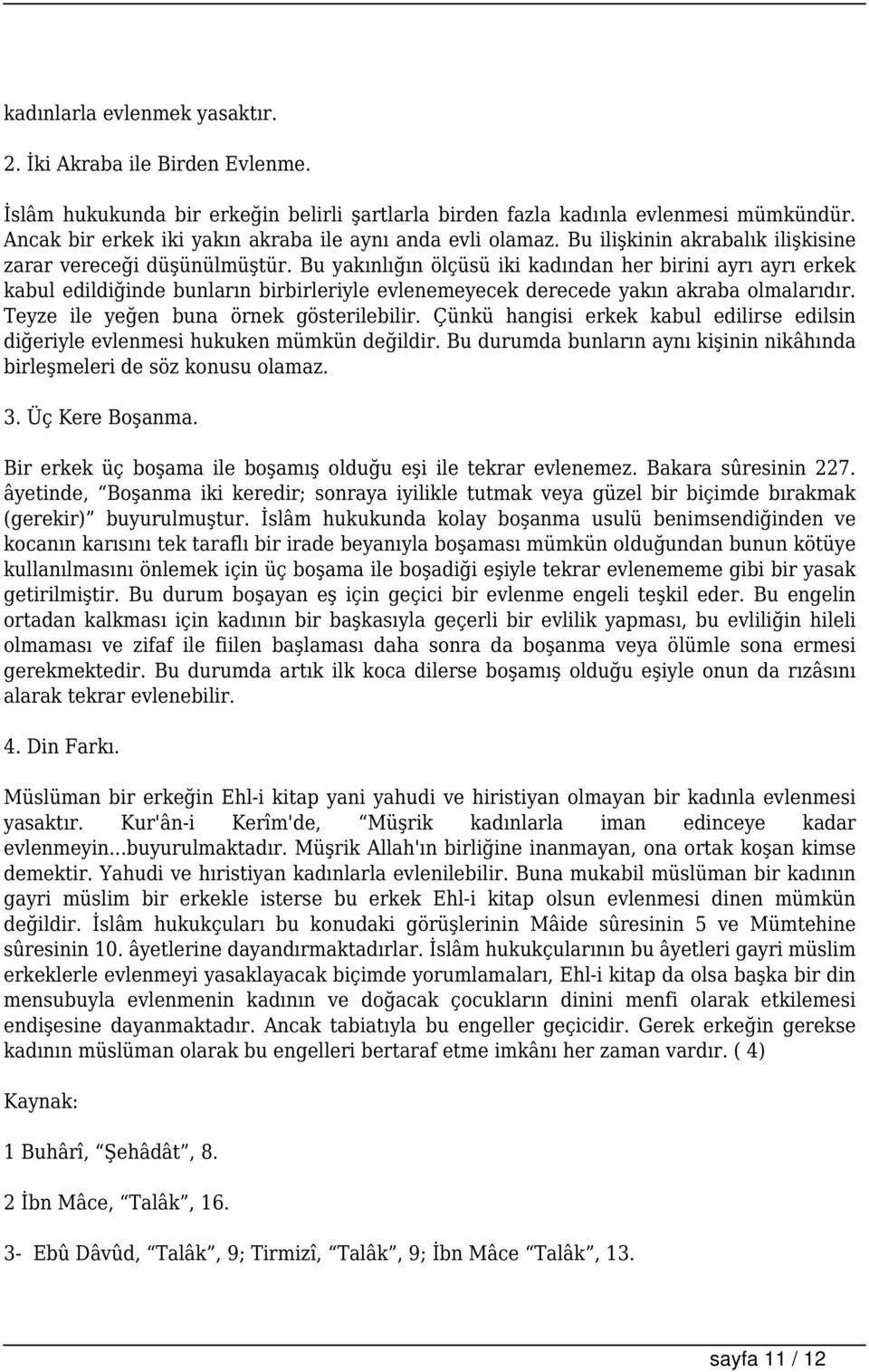 Bu yakınlığın ölçüsü iki kadından her birini ayrı ayrı erkek kabul edildiğinde bunların birbirleriyle evlenemeyecek derecede yakın akraba olmalarıdır. Teyze ile yeğen buna örnek gösterilebilir.