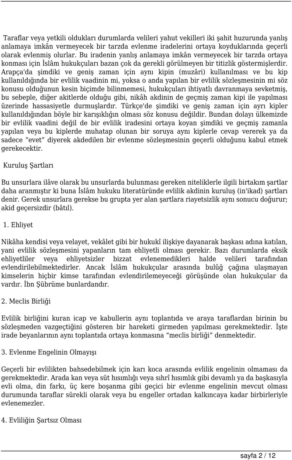 Arapça'da şimdiki ve geniş zaman için aynı kipin (muzâri) kullanılması ve bu kip kullanıldığında bir evlilik vaadinin mi, yoksa o anda yapılan bir evlilik sözleşmesinin mi söz konusu olduğunun kesin