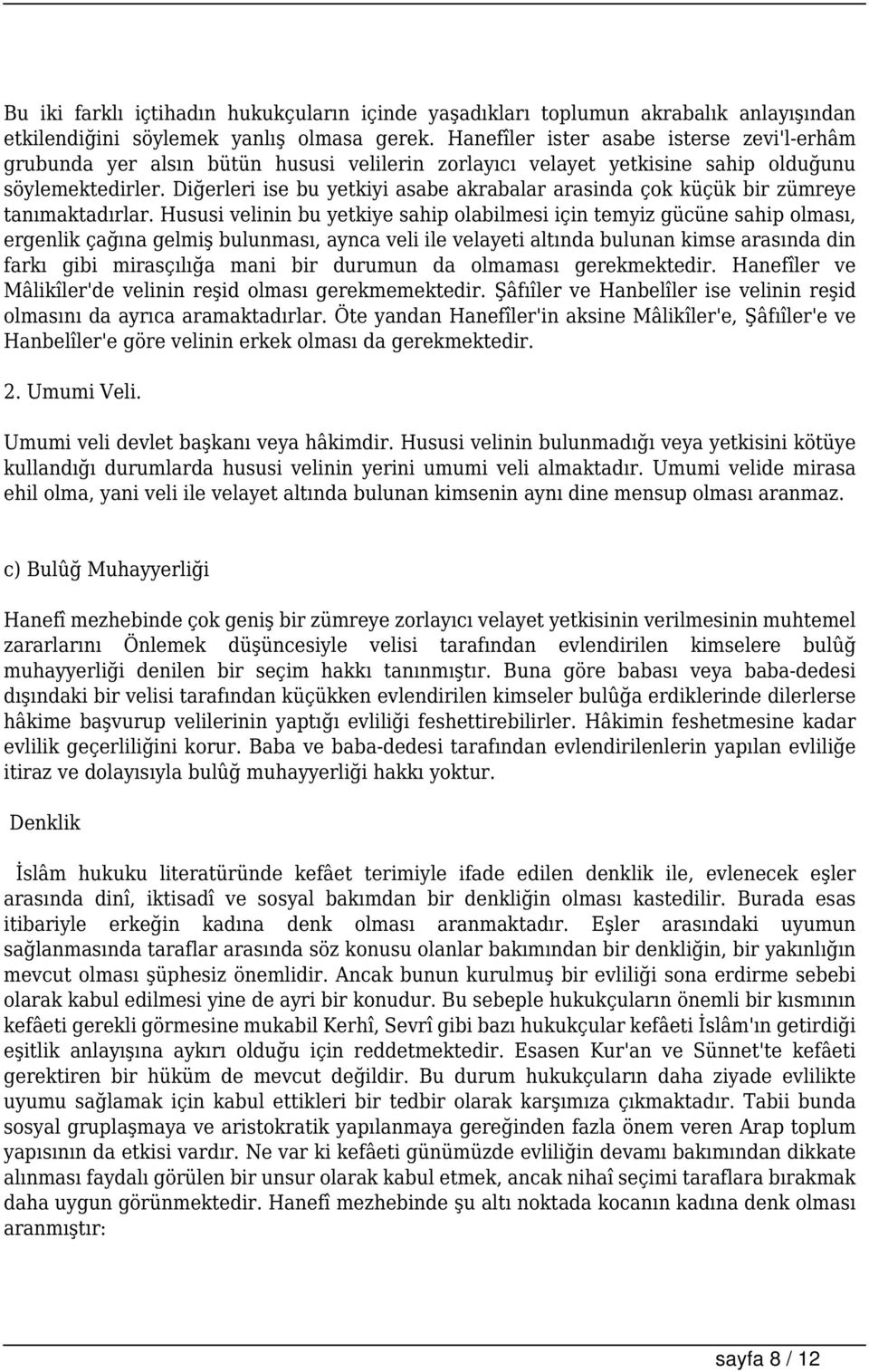 Diğerleri ise bu yetkiyi asabe akrabalar arasinda çok küçük bir zümreye tanımaktadırlar.