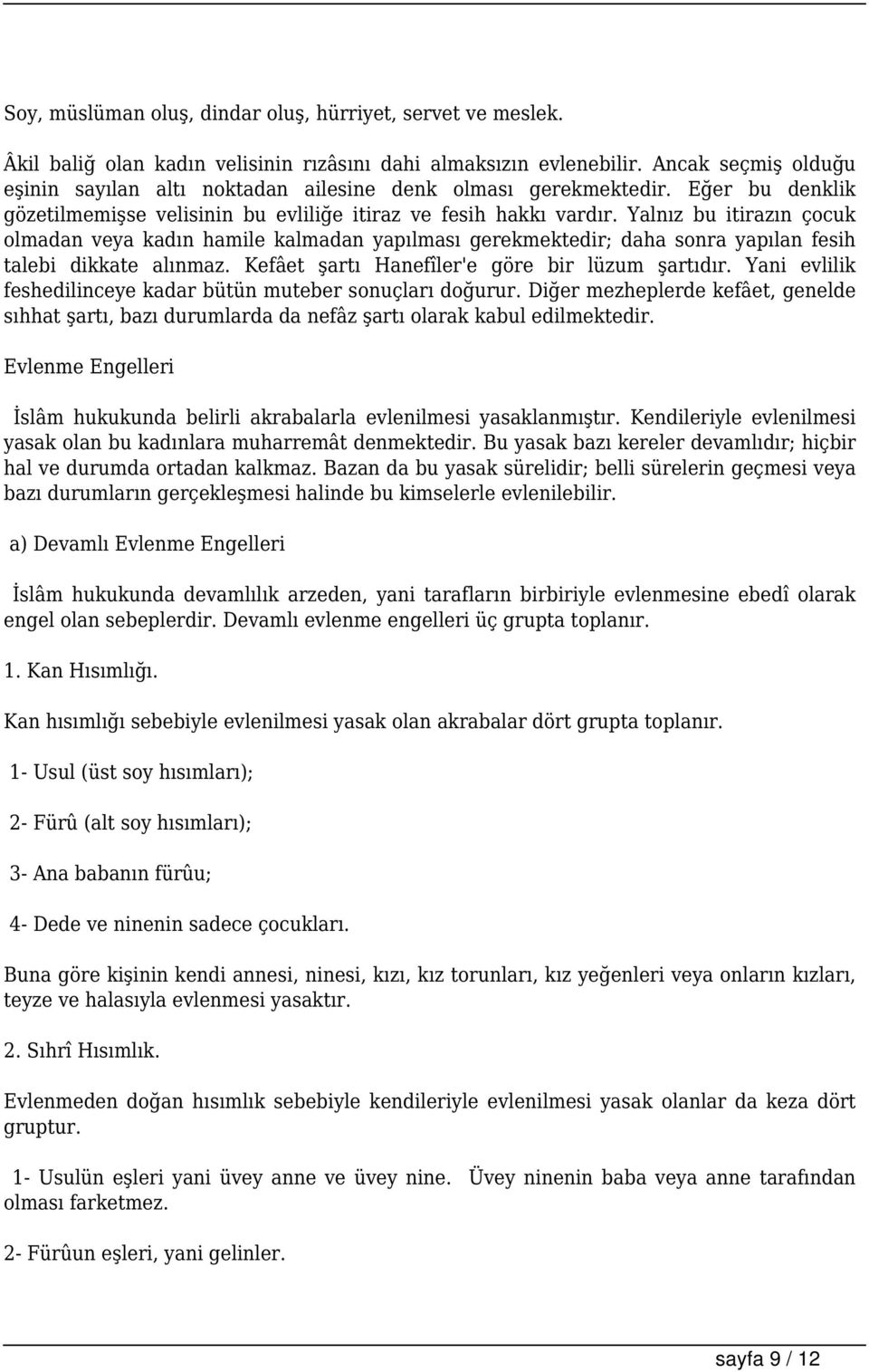 Yalnız bu itirazın çocuk olmadan veya kadın hamile kalmadan yapılması gerekmektedir; daha sonra yapılan fesih talebi dikkate alınmaz. Kefâet şartı Hanefîler'e göre bir lüzum şartıdır.