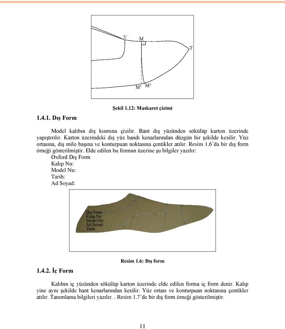 6 da bir dış form örneği gösterilmiştir. Elde edilen bu formun üzerine şu bilgiler yazılır: Oxford Dış Form Kalıp Nu: Model Nu: Tarih: Ad Soyad: 1.4.2. İç Form Resim 1.