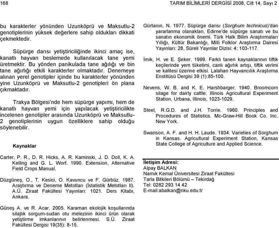 Denemeye alınan yerel genotipler içinde bu karakterler yönünden yine Uzunköprü ve Maksutlu-2 genotipleri ön plana çıkmaktadır.