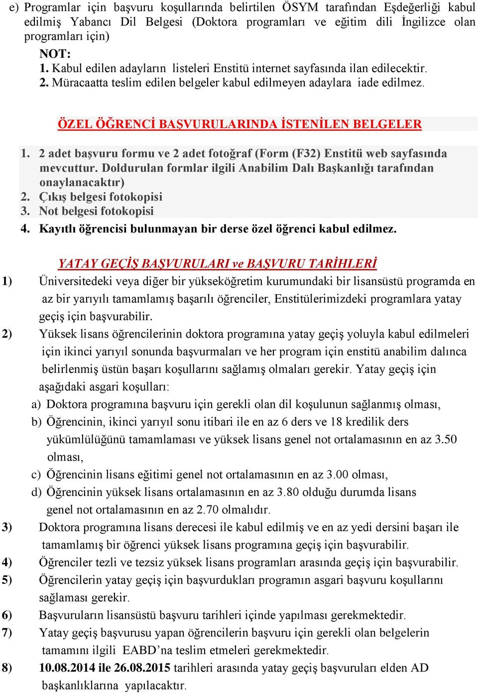 ÖZEL ÖĞRENCİ BAŞVURULARINDA İSTENİLEN BELGELER 1. 2 adet başvuru formu ve 2 adet fotoğraf (Form (F32) Enstitü web sayfasında mevcuttur.