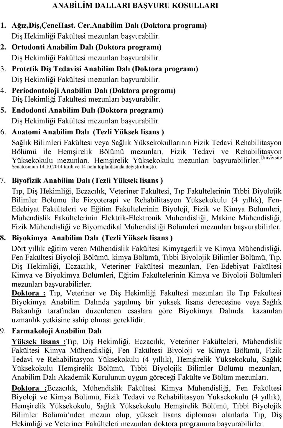 Periodontoloji Anabilim Dalı (Doktora programı) Diş Hekimliği Fakültesi mezunları başvurabilir. 5. Endodonti Anabilim Dalı (Doktora programı) Diş Hekimliği Fakültesi mezunları başvurabilir. 6.