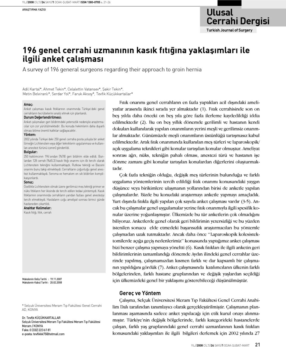 their approach to groin hernia Adil Kartal*, Ahmet Tekin*, Celalettin Vatansev*, Şakir Tekin*, Metin Belviranlı*, Serdar Yol*, Faruk Aksoy*, Tevfik Küçükkartallar* Amaç: Anket çalışması kasık