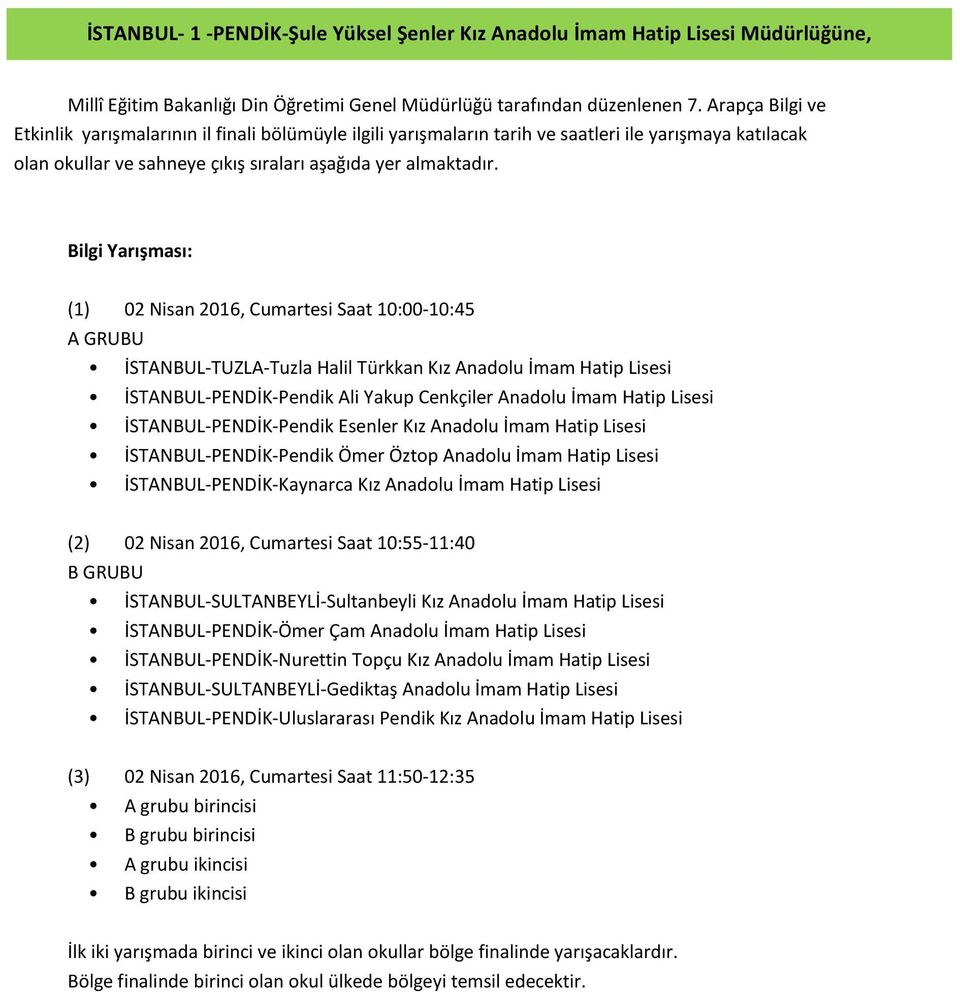 Bilgi Yarışması: (1) 02 Nisan 2016, Cumartesi Saat 10:00-10:45 A GRUBU İSTANBUL-TUZLA-Tuzla Halil Türkkan Kız Anadolu İmam Hatip Lisesi İSTANBUL-PENDİK-Pendik Ali Yakup Cenkçiler Anadolu İmam Hatip