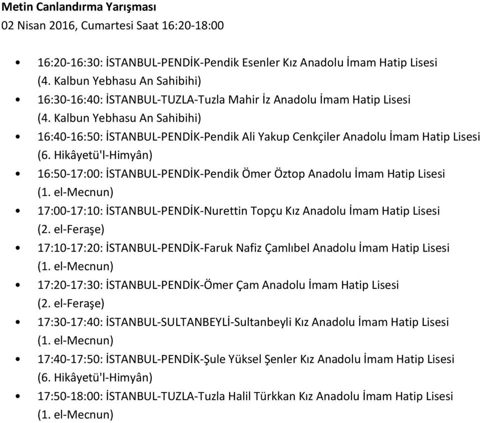 Hikâyetü'l-Himyân) 16:50-17:00: İSTANBUL-PENDİK-Pendik Ömer Öztop Anadolu İmam Hatip Lisesi 17:00-17:10: İSTANBUL-PENDİK-Nurettin Topçu Kız Anadolu İmam Hatip Lisesi 17:10-17:20: