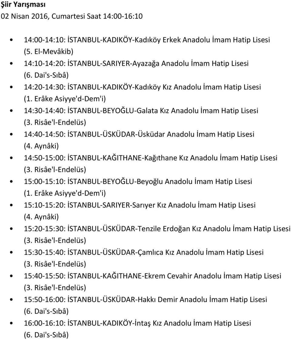 14:50-15:00: İSTANBUL-KAĞITHANE-Kağıthane Kız Anadolu İmam Hatip Lisesi 15:00-15:10: İSTANBUL-BEYOĞLU-Beyoğlu Anadolu İmam Hatip Lisesi 15:10-15:20: İSTANBUL-SARIYER-Sarıyer Kız Anadolu İmam Hatip