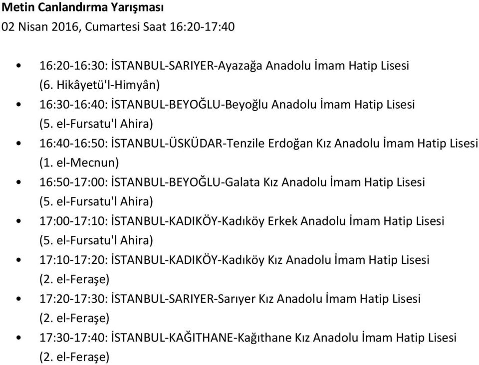 16:50-17:00: İSTANBUL-BEYOĞLU-Galata Kız Anadolu İmam Hatip Lisesi 17:00-17:10: İSTANBUL-KADIKÖY-Kadıköy Erkek Anadolu İmam Hatip Lisesi 17:10-17:20: