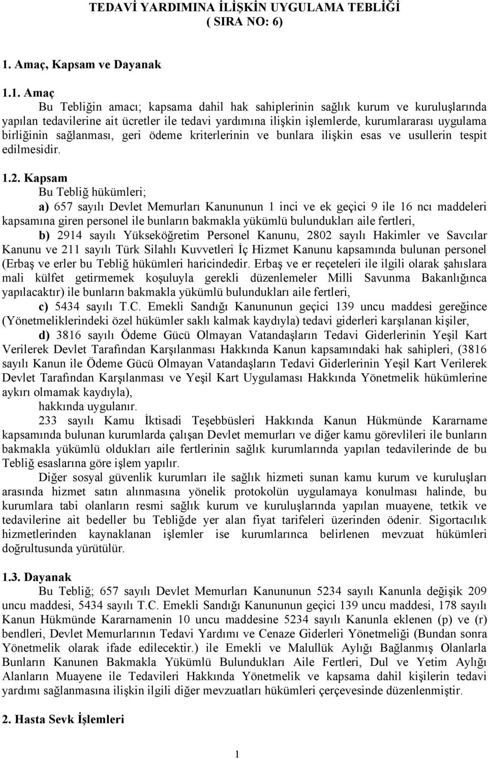 1. Amaç Bu Tebliğin amacı; kapsama dahil hak sahiplerinin sağlık kurum ve kuruluşlarında yapılan tedavilerine ait ücretler ile tedavi yardımına ilişkin işlemlerde, kurumlararası uygulama birliğinin