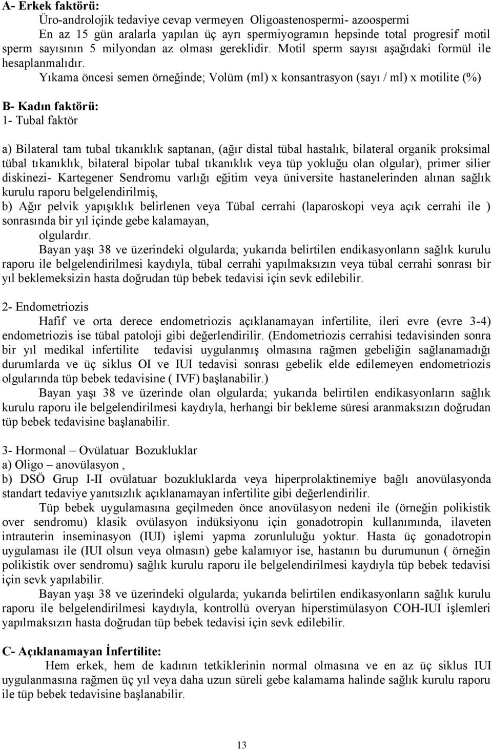 Yıkama öncesi semen örneğinde; Volüm (ml) x konsantrasyon (sayı / ml) x motilite (%) B- Kadın faktörü: 1- Tubal faktör a) Bilateral tam tubal tıkanıklık saptanan, (ağır distal tübal hastalık,