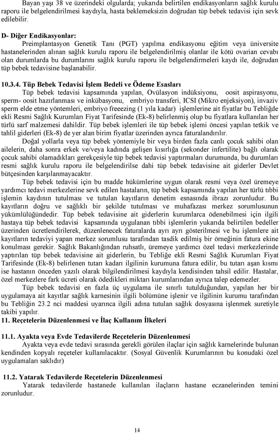 olan durumlarda bu durumlarını sağlık kurulu raporu ile belgelendirmeleri kaydı ile, doğrudan tüp bebek tedavisine başlanabilir. 10.3.4.